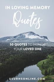 In Loving Memory Quotes 50 Classic And Beautiful Memorial Quotes Appropriate For Funerals Eulo In Loving Memory Quotes Memories Quotes Good Memories Quotes