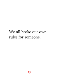 We All Broke Our Own Rules For Someone Deep Thought Quotes Break Up Quotes Up Quotes