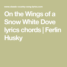 On The Wings Of A Snow White Dove Lyrics Chords Ferlin Husky Lyrics And Chords Classic Country Songs Country Songs