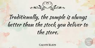 Quotations by calvin klein, american designer, born november 19, 1942. Calvin Klein Traditionally The Sample Is Always Better Than The Stock Quotetab