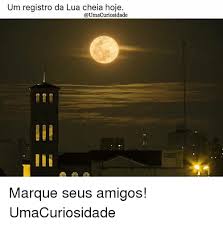 A arqueiro tv está na rua e você pode ser um dos nossos entrevistados! Um Registro Da Lua Cheia Hoje Marque Seus Amigos Umacuriosidade Meme On Me Me