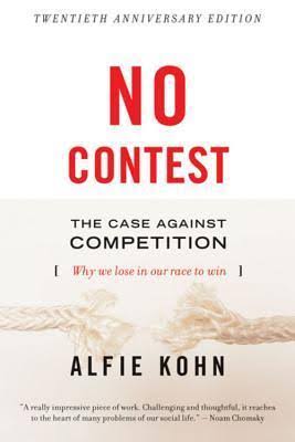 No Contest: The Case Against Competition: Why We Lose in Our Race to Win by  Alfie Kohn | Goodreads