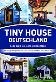 In deutschland gibt es verschiedene anbieter von tiny houses. Tiny House Deutschland Lebe Gross In Einem Kleinen Haus Ebook Janssen Jorg Amazon De Kindle Shop