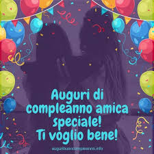 Auguri Di Compleanno Amica Speciale Ti Voglio Bene Buon Compleanno Amico Buon Compleanno Compleanno