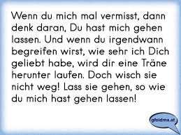 Wenn Du Mich Mal Vermisst Dann Denk Daran Du Hast Mich Gehen Lassen Und Wenn Du Irgendwann Begreifen Wirst Wie Sehr Osterreichische Spruche Und Zitate