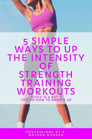 5 Simple Ways To Increase The Intensity Of Your Strength Training Workouts
