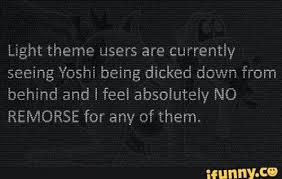 Light Theme Users Are Currentiy Seeing Yoshi Being Dicked Down From Behind And I Feel Absolutely No Remorse For Any Of Them Ifunny Feelings Yoshi Memes