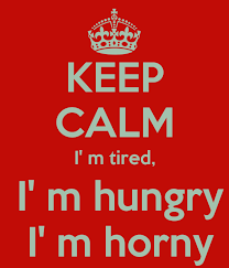 KEEP CALM I' m tired, I' m hungry I' m horny Poster | koko | Keep  Calm-o-Matic