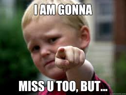 I Am Gonna Miss U Too But Baby Pointing Quickmeme