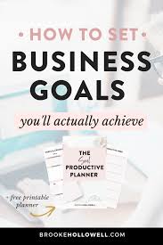 How To Set Business Goals You Ll Actually Achieve Brooke Hollowell In 2020 Business Goals Business Goal Setting Goals