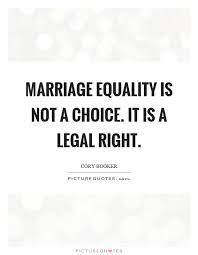Marriage Equality Is Not A Choice It Is A Legal Right Picture Quotes