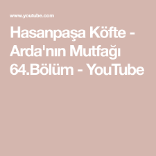 hasanpasa kofte arda nin mutfagi 64 bolum youtube kofte youtube yemek