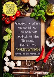 Verlockend wenn sie abends konsequent auf. Abnehmen Schlank Werden Mit Der Low Carb Diat Kochbuch Fur Den Thermomix Von Christina Walter Portofrei Bei Bucher De Bestellen