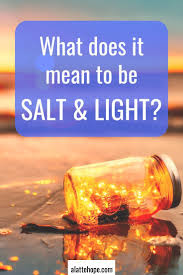 What Does It Mean To Be Salt Light Jesus Tells Christians That We Are The Salt And Light Of The World In Matthew Salt And Light Meant To Be It S