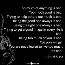 Just mitigate the 'dangerous' part. Too Much Of Anything Is B Quotes Writings By Srishti Rajput Yourquote