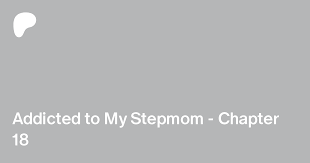 Addicted to My Stepmom - Chapter 18 | Patreon