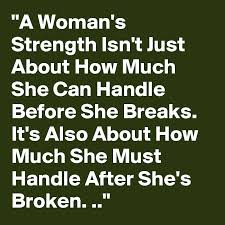 So you'll want to avoid answers like A Woman S Strength Isn T Just About How Much She Can Handle Before She Breaks It S Also About How Much She Must Handle After She S Broken Post By Caspar23 On Boldomatic