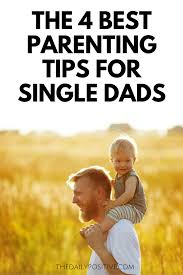  The 4 Best Parenting Tips For Single Dads The Daily Positive Single Dads Single Father Parenting Parenting Dads