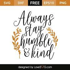 Download Always Stay Humble Kind Lovesvg Com Stay Humble And Kind Cricut Cricut Free