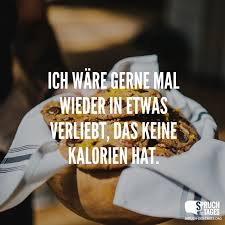 Ich Wäre Gerne Mal Wieder In Etwas Verliebt Das Keine Kalorien Hat