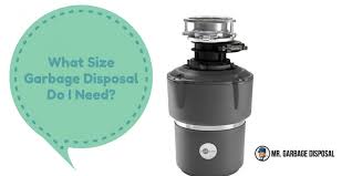 What Size Garbage Disposal Do I Need 2019 Mr Garbage