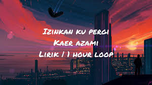 Explore the largest community of artists, bands, podcasters and creators of music & audio. Izinkan Ku Pergi Kaer Azami Lirik 1 Hour Loop Youtube