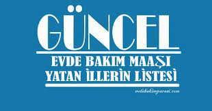 15 eylul 2020 evde bakim maasi yatan iller listesi yaya evler bakken