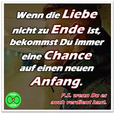 Spruch Wenn Die Liebe Nicht Zu Ende Ist Bekommst Du Immer Eine Chance Auf Einen Neuen Anfang P S Wenn Du Es Auch Verdient H Spruche Liebe Spruch Weisheiten