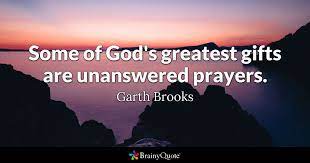 Prayer shouldn't seem like a burden to us. Garth Brooks Some Of God S Greatest Gifts Are Unanswered