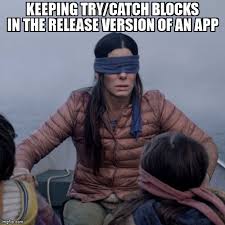 Meme Overflow On Twitter Keeping Try Catch Blocks In The Release Version Of An App Https T Co Eugbzreqir Xamarin Xamarinforms Ios Csharp Https T Co Flw7u4zvy0