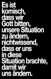 Manchmal Andert Gott Nicht Die Situation In Der Wir Sind Weil Er Will Dass Die Situation Uns Ande Religiose Spruche Weisheiten Spruche Inspirierende Spruche