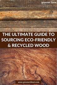 The Guide To Sourcing Eco Friendly Recycled Wood Greener Ideal Recycled Wood Eco Friendly Recycling