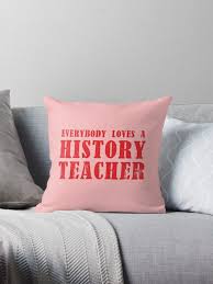 How easy it is to take for granted the small things we enjoy every day. Everybody Loves A History Teacher Throw Pillow By Jazzydevil Throw Pillows Teacher Throw Pillow Fun Throw Pillows