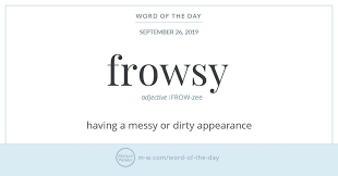 Word Of The Day Frowsy Merriam Webster Word Of The Day Words Unusual Words