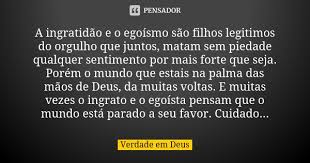 A Ingratidao E O Egoismo Sao Filhos Verdade Em Deus