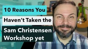 10 Reasons you haven't taken the Sam Christensen Workshop