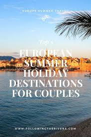 Top 5 European Summer Holiday Destinations For Couples Europe Summer Travel Holiday Destinations European Summer