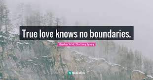 Popular quotes, ‎inspirational quotes, life quotes, love quotes and motivationa quotes. True Love Knows No Boundaries Quote By Heather Wolf The Long Spring Quoteslyfe