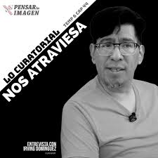 Lo curatorial nos atraviesa. Entrevista con el curador Irving Domínguez