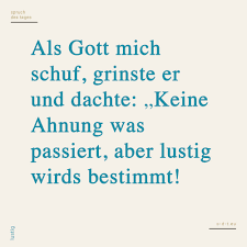 Als Gott Mich Schuf Grinste Er Und Dachte Keine Ahnung Was Passiert Aber Lustig Wirds Bestimmt Spruch Des Tages
