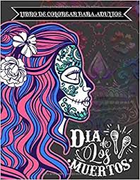 Check spelling or type a new query. Dia De Los Muertos Libro De Colorear Para Adultos Hombres Y Mujeres Cuaderno Para Pintar Dibujos De Catrinas Mexicanas Y Calaveras De Azucar Muerte Dia De Los Muertos Spanish Edition