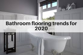 Top 7 Bathroom Flooring Trends For 2020 Tile The Flooring Girl