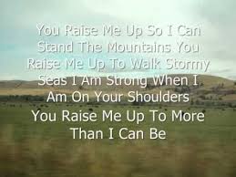 You Raise Me Up So I Can Stand On Mountains Lyrics You Raise Me Up Josh Groban With Lyrics You Raise Me Up Lyrics Josh