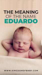 Find Out The Meaning Behind Eduardo Name If You Desire It As A Name For Your Baby Baby Names Motherhood Pare English Baby Names Baby Names Baby Boy Names