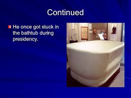 Rumors abound that the 27th president of the united states, william howard taft, got stuck in a bathtub at the white house due to his portly size. The Presidents William Taft Teddie Roosevelt Woodrow Wilson Ppt Download
