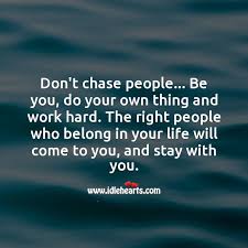 Don T Chase People Be You Right Ones Will Come Idlehearts