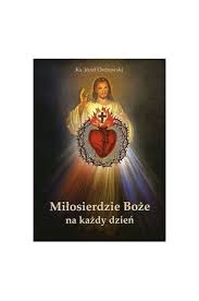 Miłosierdzie boże w duszy mojej, który zawiera ponad czterysta stron. Milosierdzie Boze Na Kazdy Dzien Jozef Orchowski Ksiazka Religie I Wyznania Merlin Pl
