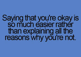 You Just Have To Say That You Re Fine Saying That You Re Okay Is So Much Easier Rather Than Explaining All The Reasons Why You Re Not Fibromyalgia Feelings Quotes Life Quotes