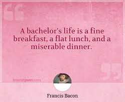 Vote on your favorites so that the greatest bachelor quotes. A Bachelor S Life Is A Fine Breakfast A Flat Lunch And A Miserable Dinner