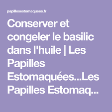Conserver Et Congeler Le Basilic Dans L Huile Les Papilles Estomaquees Les Papilles Estomaquees Basilic Recettes De Cuisine Huile